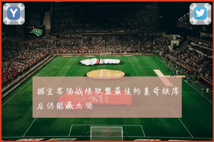 掘金客场战绩联盟最佳约基奇缺席后仍能赢九场